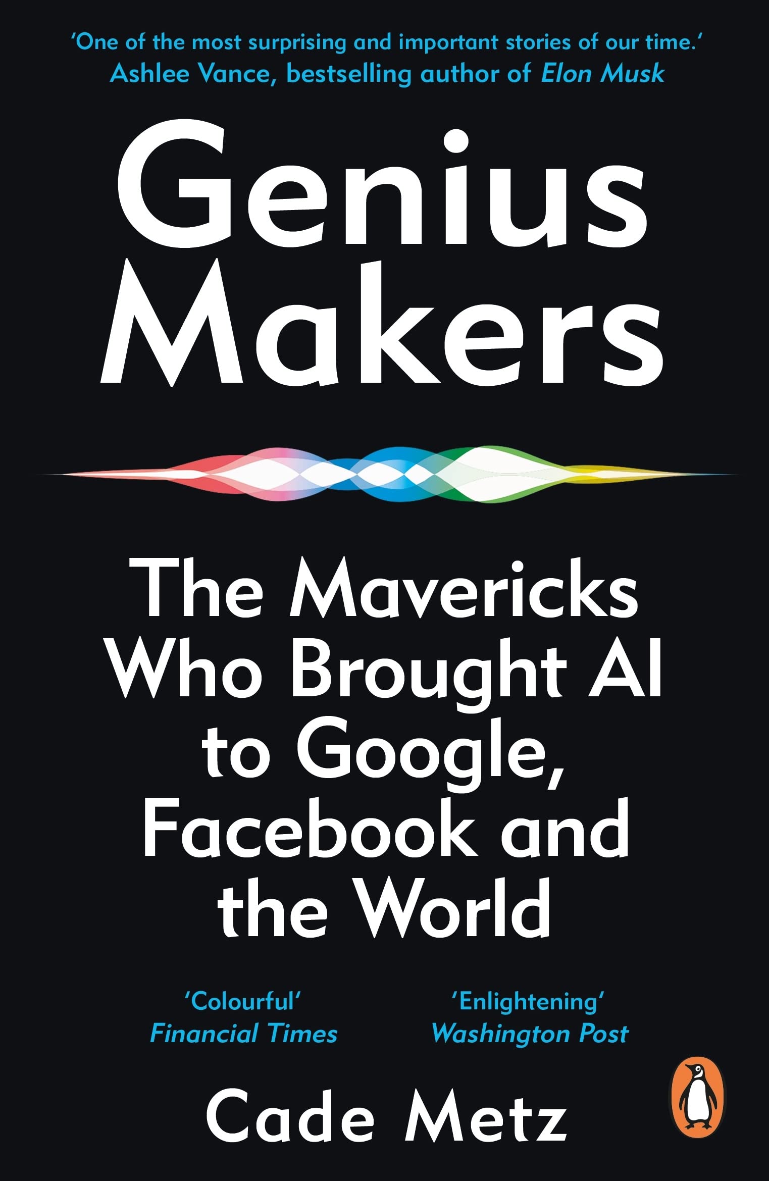 Genius Makers: The Mavericks Who Brought A.i. to Google, Facebook, And The World