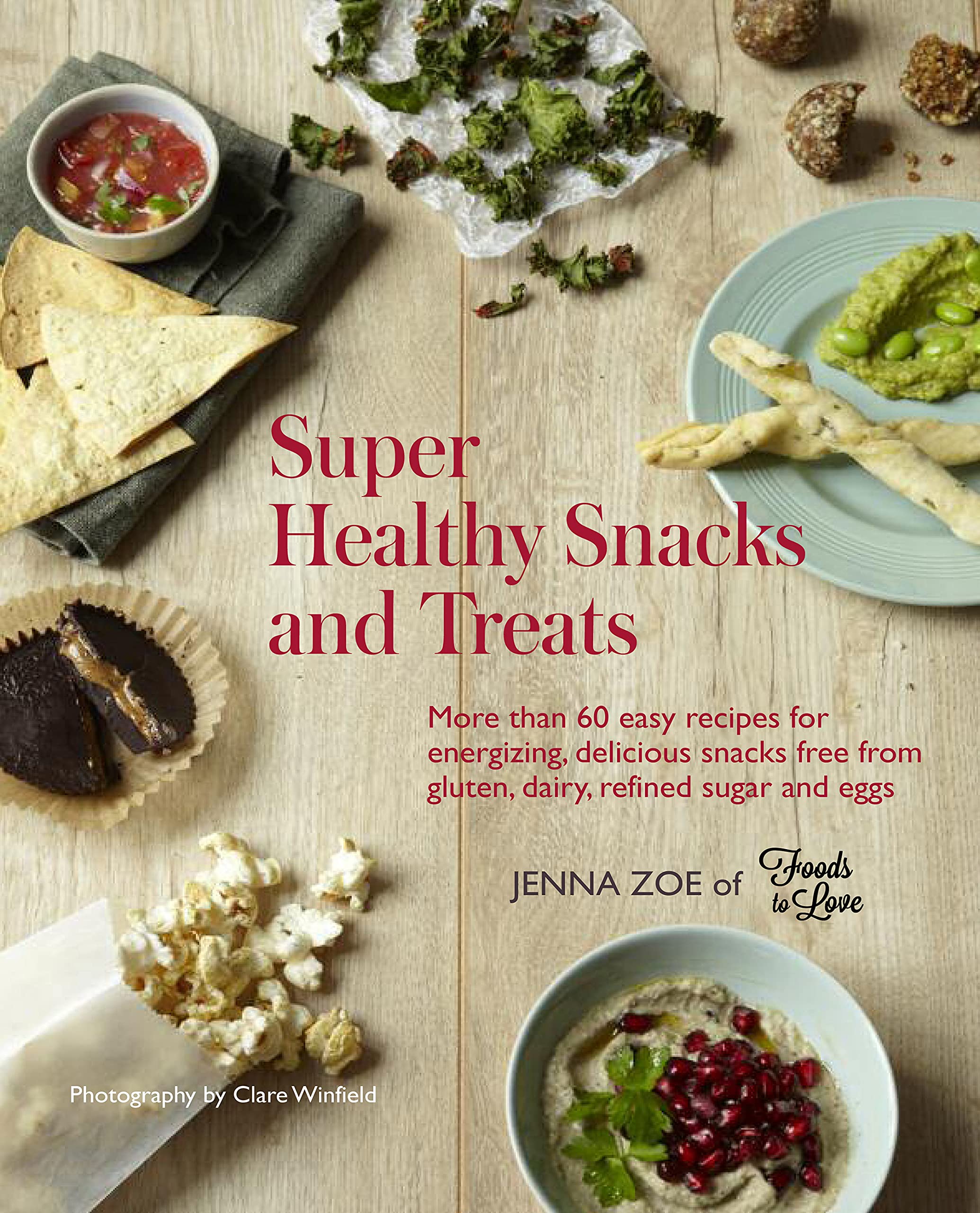 Super Healthy Snacks And Treats - More than 60 Easy Recipes for Energizing, Delicious Snacks Free from Gluten, Dairy, Sugar And Eggs