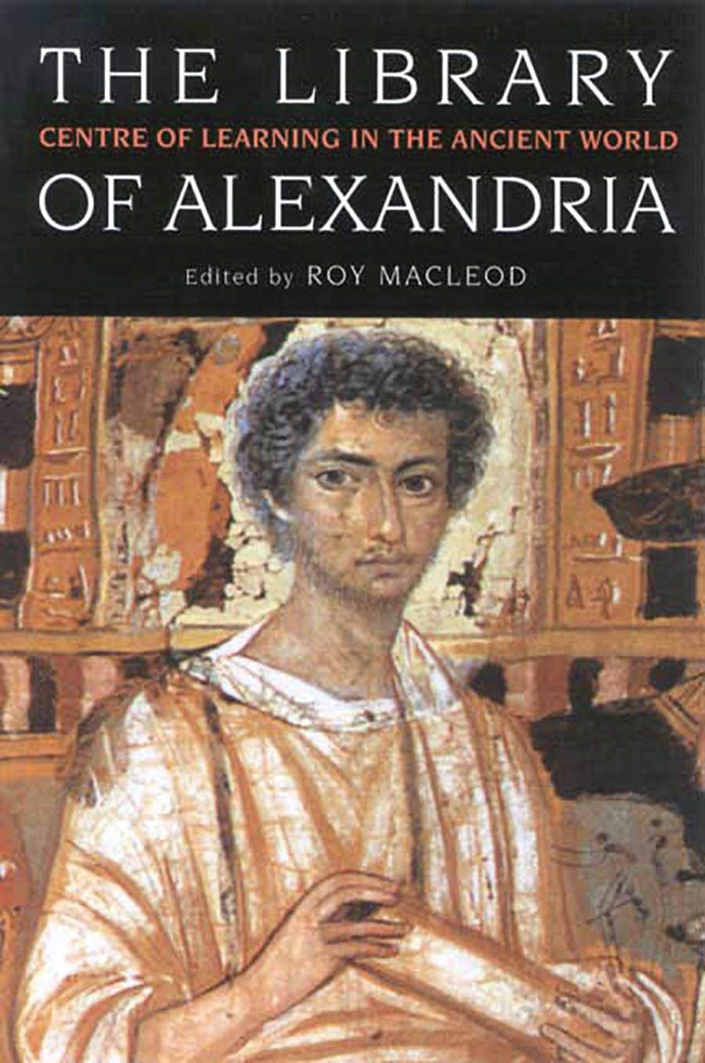 The Library of Alexandria: Centre of Learning in The Ancient World