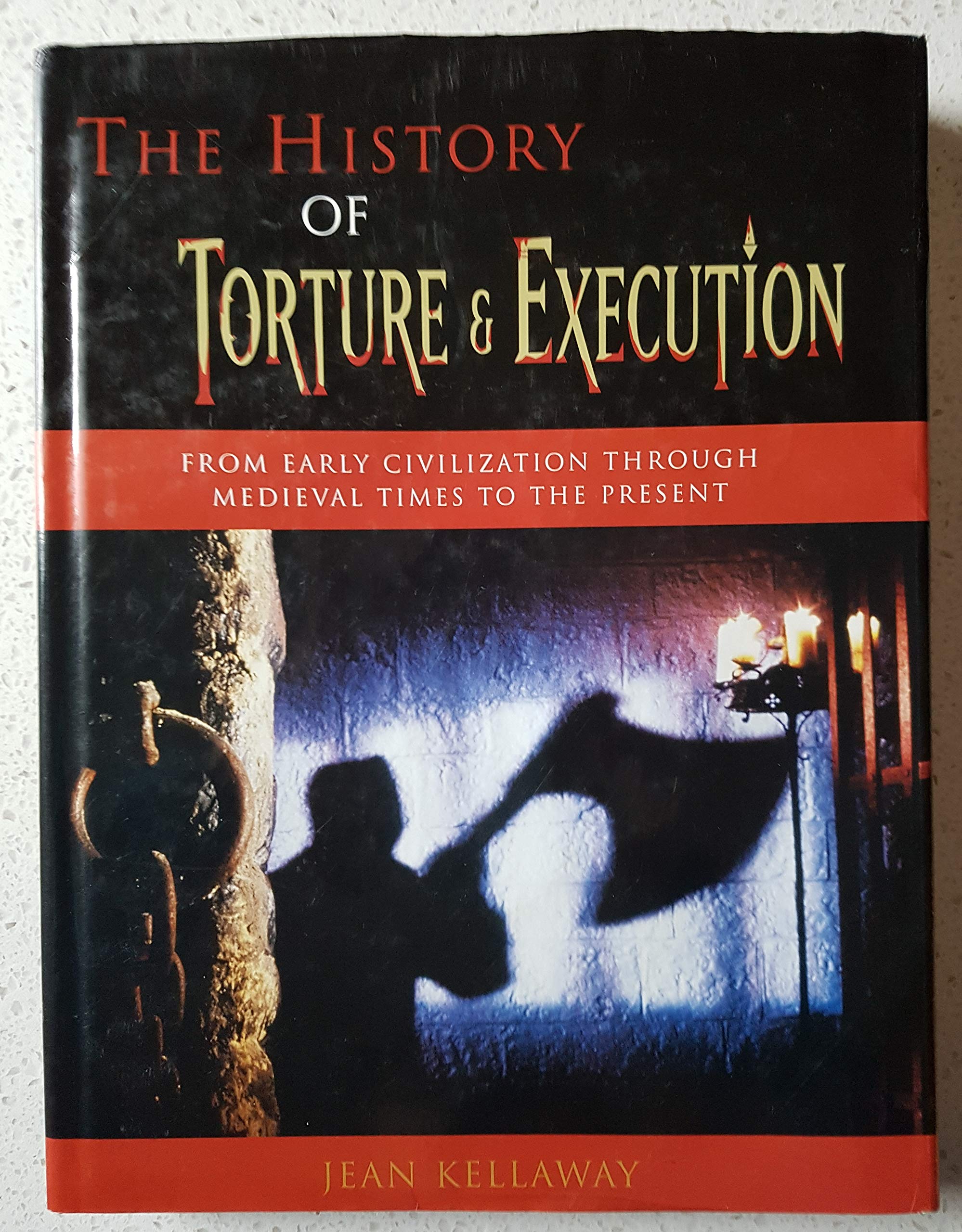 The History of Torture And Execution: from Early Civilization through Medieval Times to The Present