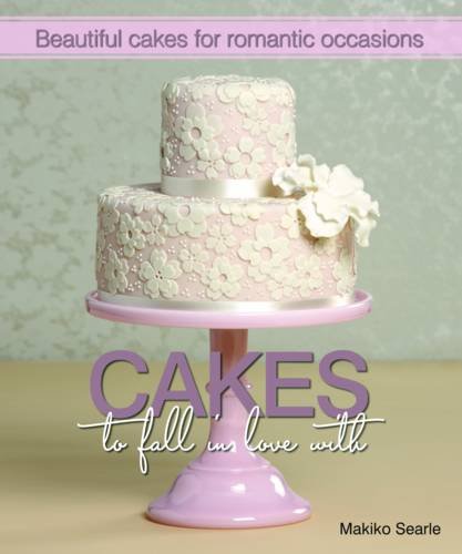 Cakes to Fall in Love with Beautiful Cakes for Romantic Occasions by Searle, Makiko Aug-15-2011 Hardback