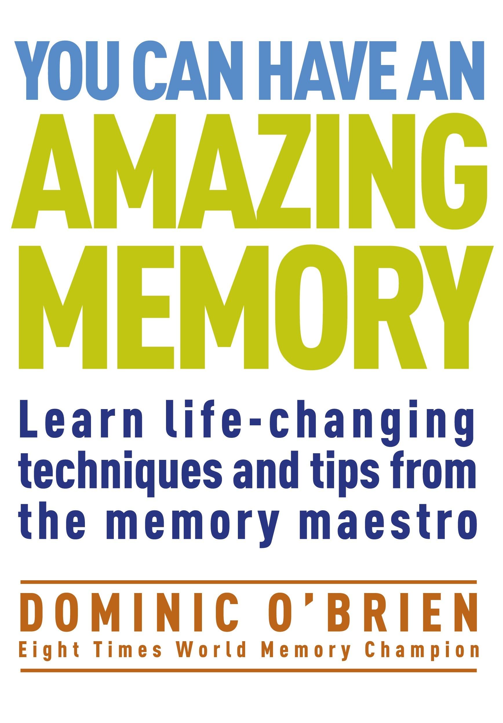 You Can Have An Amazing Memory : Learn Life-changing Techniques And Tips from The Memory Maestro