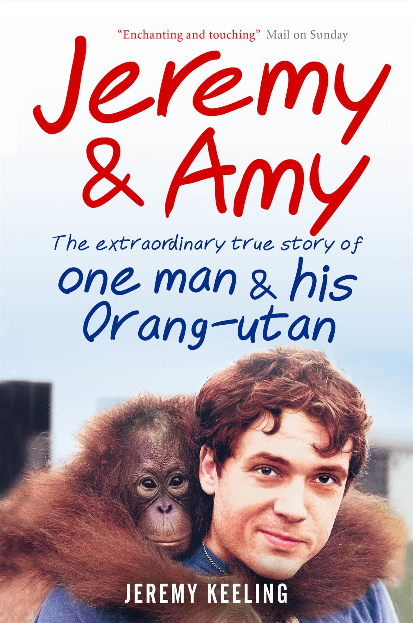 Jeremy And Amy: The Extraordinary True Story of One Man And His Orang-utan