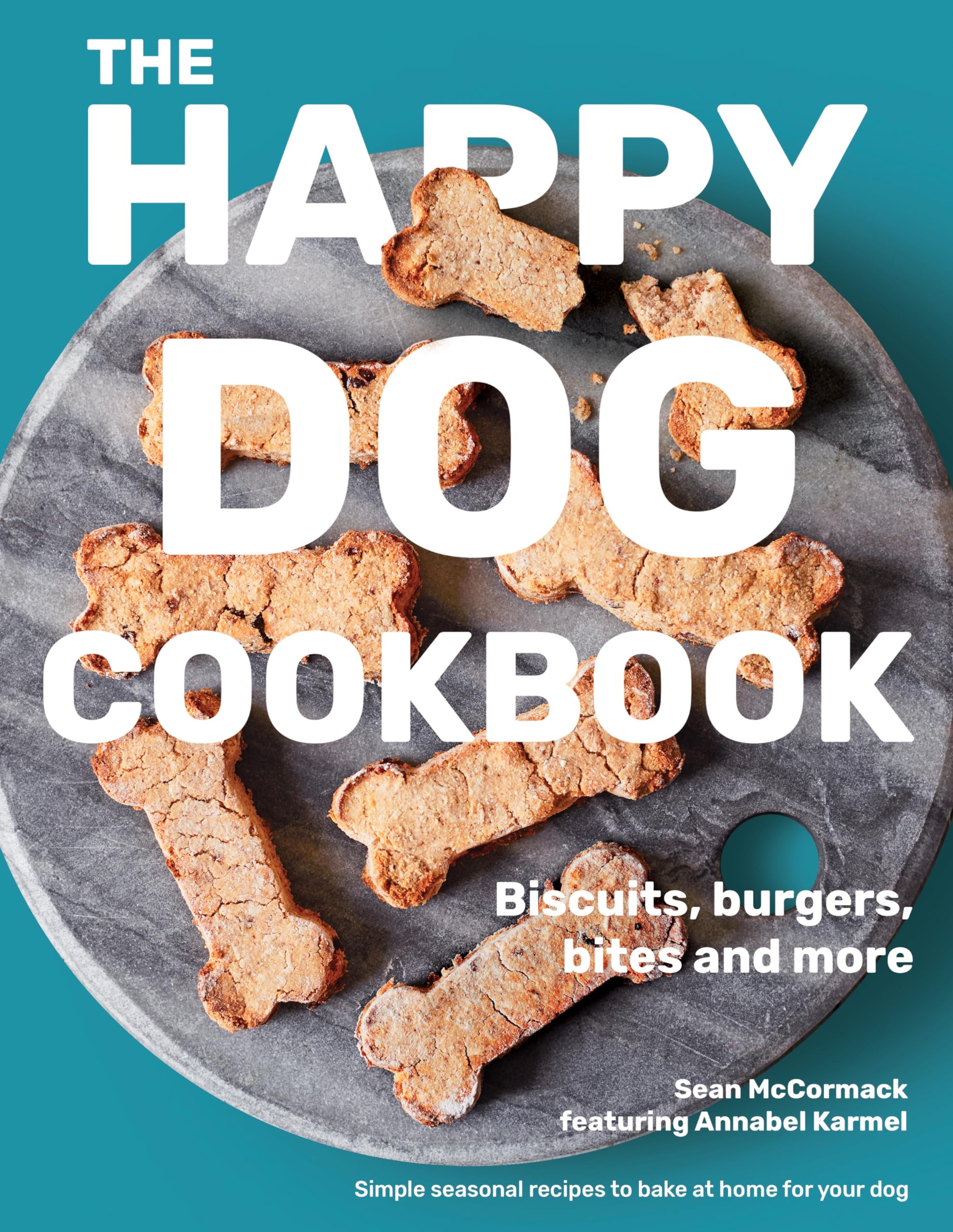 The Happy Dog Cookbook: Biscuits, Burgers, Bites And More: Biscuits, Burgers, Bites And More: Simple Seasonal Recipes to Bake at Home for Your Dog