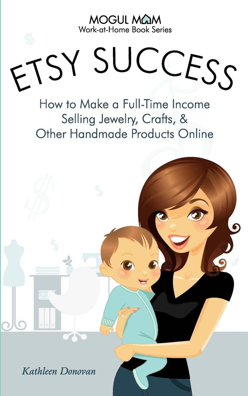 Etsy Success: How to Make a Full-time Income Selling Jewelry, Crafts, And Other Handmade Products Online