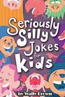 Seriously Silly Jokes for Kids: Joke Book for Boys And Girls Ages 7-12