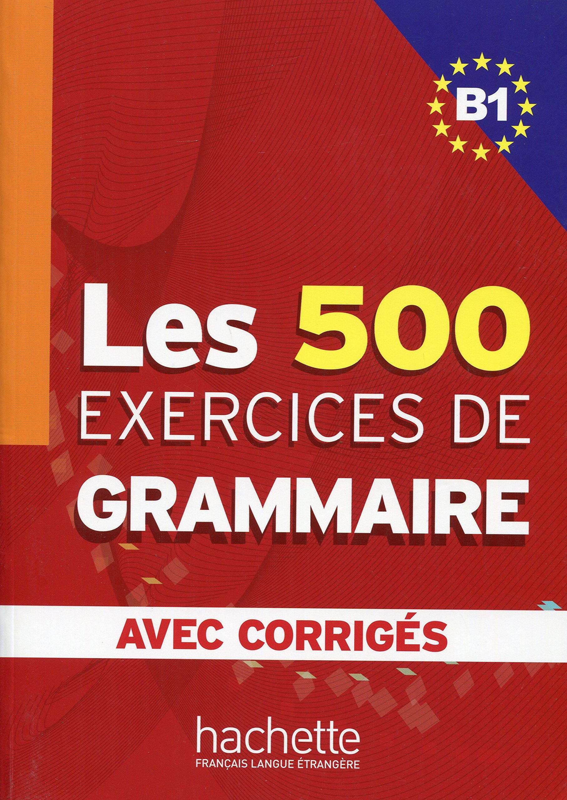 Les 500 Exercices de Grammaire. Niveau B1. Avec Corrigés: Corrigés Intégrés