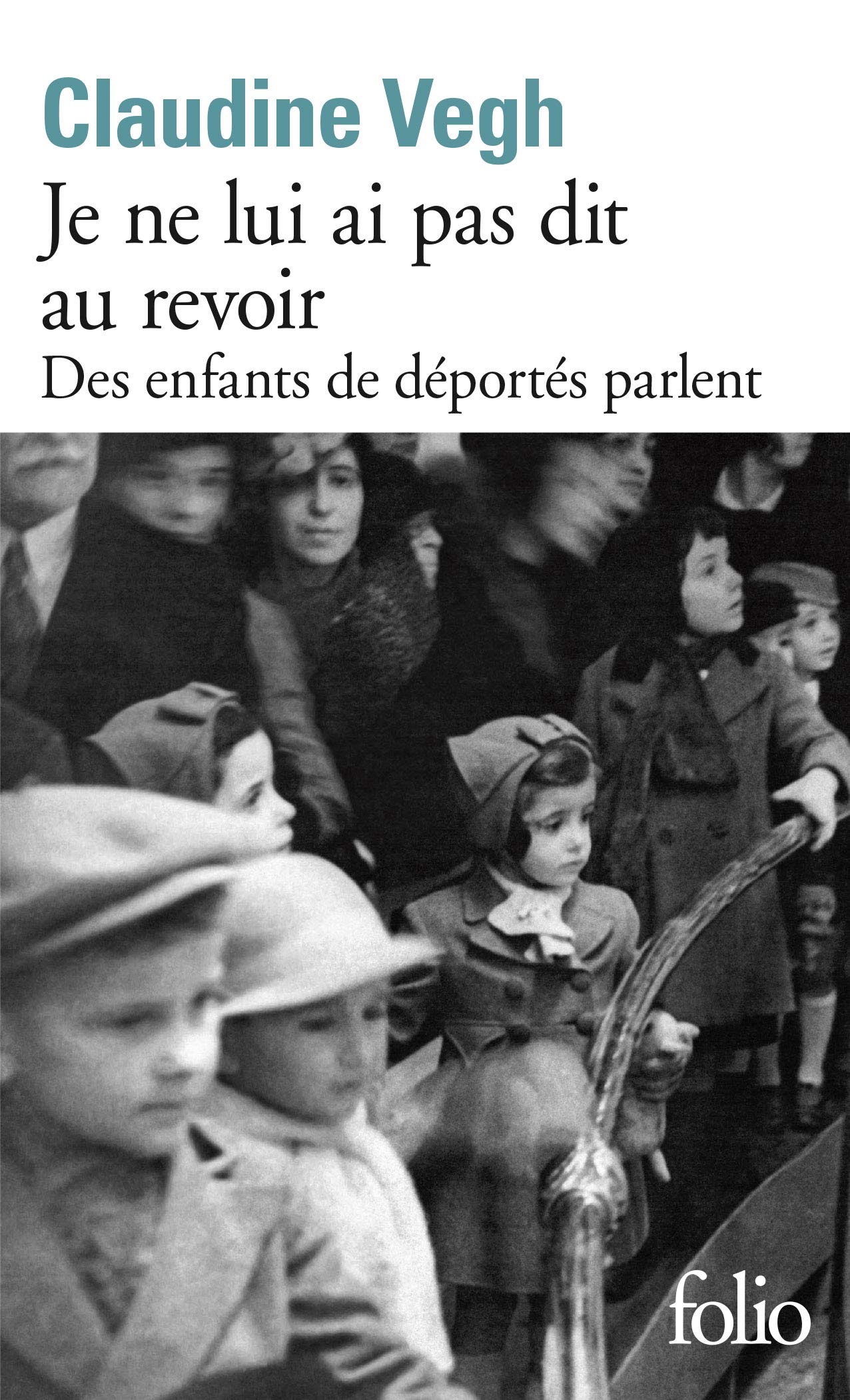 Je Ne Lui Ai Pas Dit Au Revoir: Des Enfants de Déportés Parlent: A40085