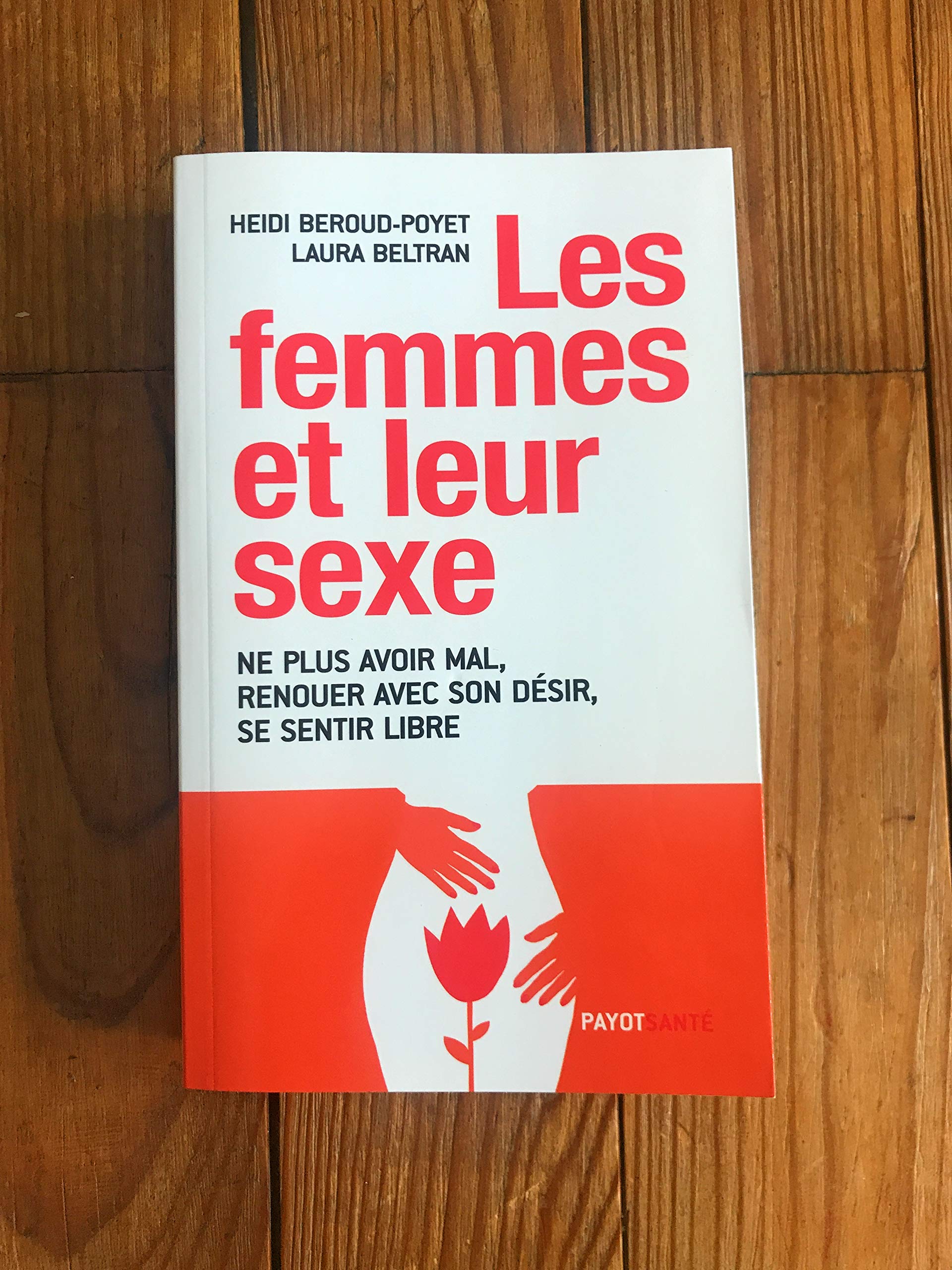 Les femmes et leur sexe: Ne plus avoir mal, renouer avec son désir, se sentir libre