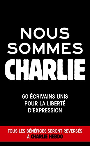 Nous Sommes Charlie: 60 Crivains Unis Pour la Liberte D'expression