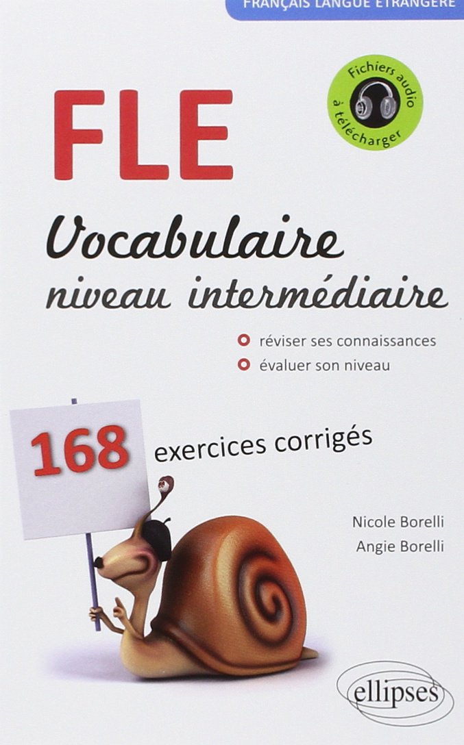 Français Langue Étrangère, Vocabulaire, Niveau Intermediaire, 168 Exercices Corriges: Vocabulaire Niveau Intermédiaire A2 B1