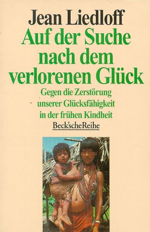 Auf Der Suche Nach Dem Verlorenen Glück.gegen Die Zerstörung Unserer Glücksfähigkeit in Der Frühen Kindheit