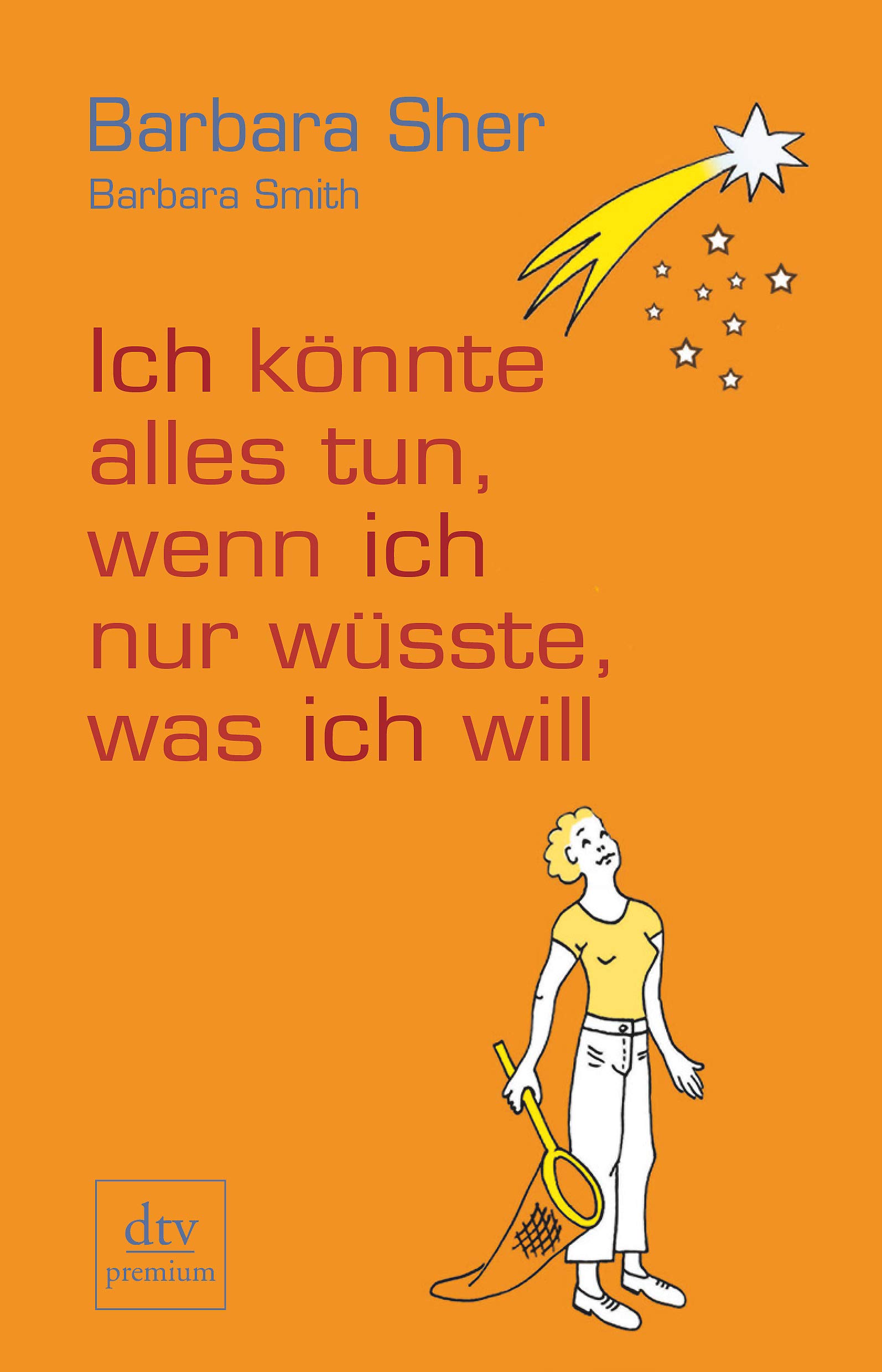 Ich Könnte Alles Tun, Wenn Ich Nur Wüsste, Was Ich Will / Barbara Sher ; Barbara Smith. Aus Dem Engl. Von Gudrun Schwarzer