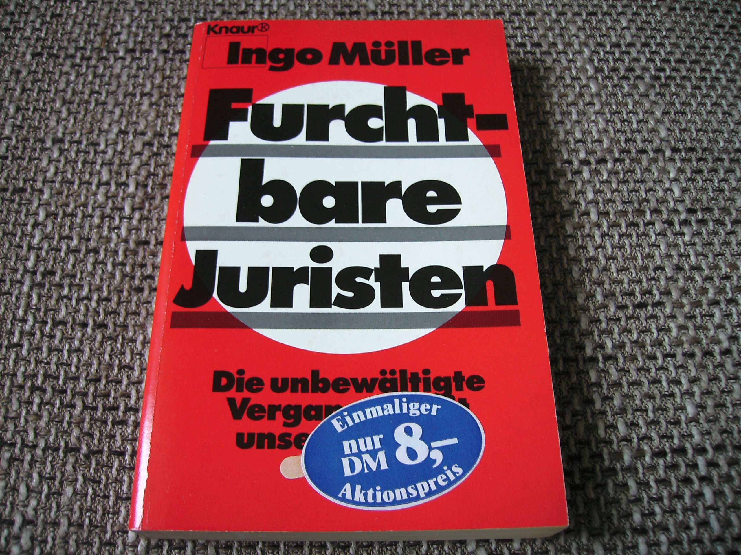 Furcht-bare Juristen: Die Unbewältigte Vergangenheit Unserer Justiz.