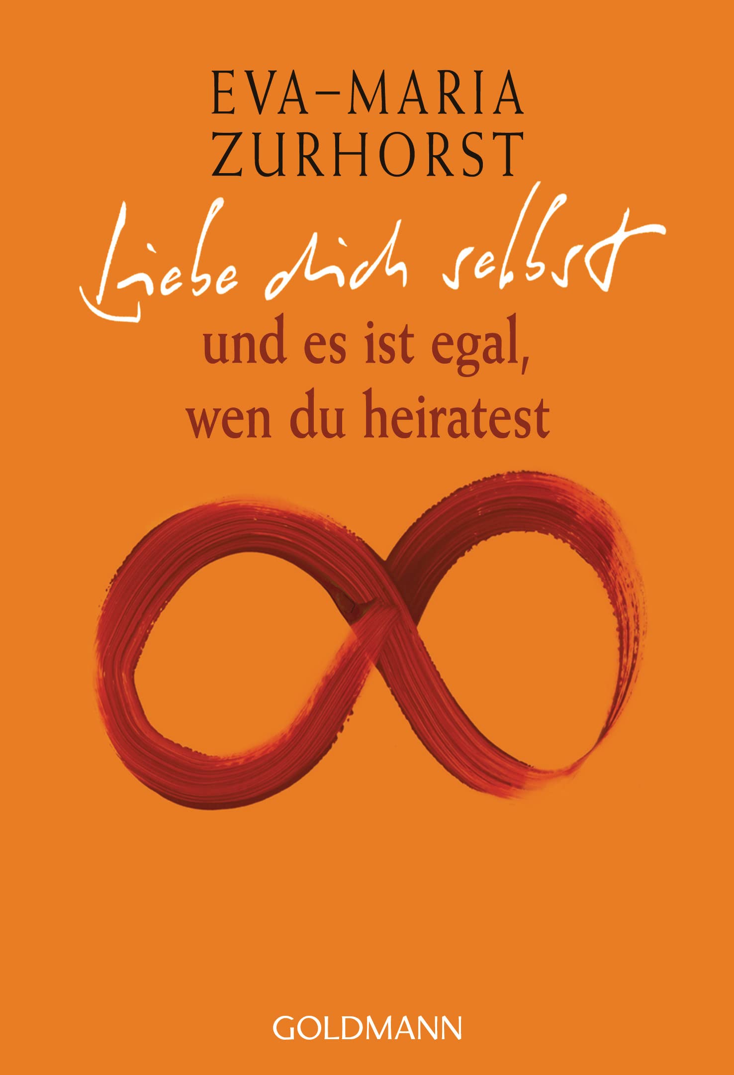 Liebe Dich Selbst Und Es Ist Egal, Wen Du Heiratest. Goldmann ; 21903 : Arkana