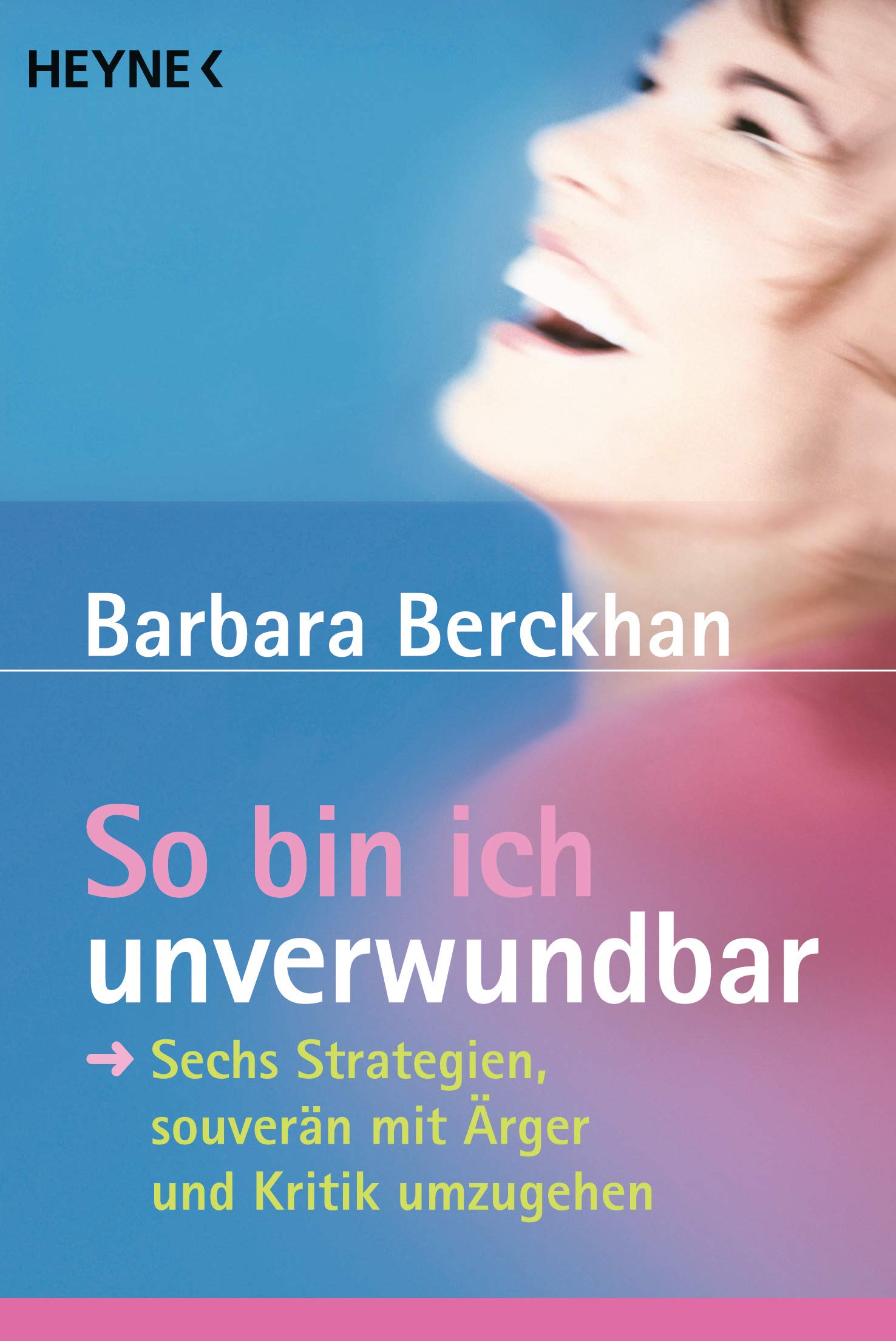 So Bin Ich Unverwundbar: Sechs Strategien, Souverän Mit Ärger Und Kritik Umzugehen Sechs Strategien, Souverän Mit Ärger Und Kritik Umzugehen