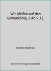 Wir Pfeifen Auf Den Gurkenkönig: Wolfgang Hogelmann Erzählt Die Wahrheit, Ohne Auf Die Deutschlehrergliederung Zu Verzichten. Ein Kinderroman