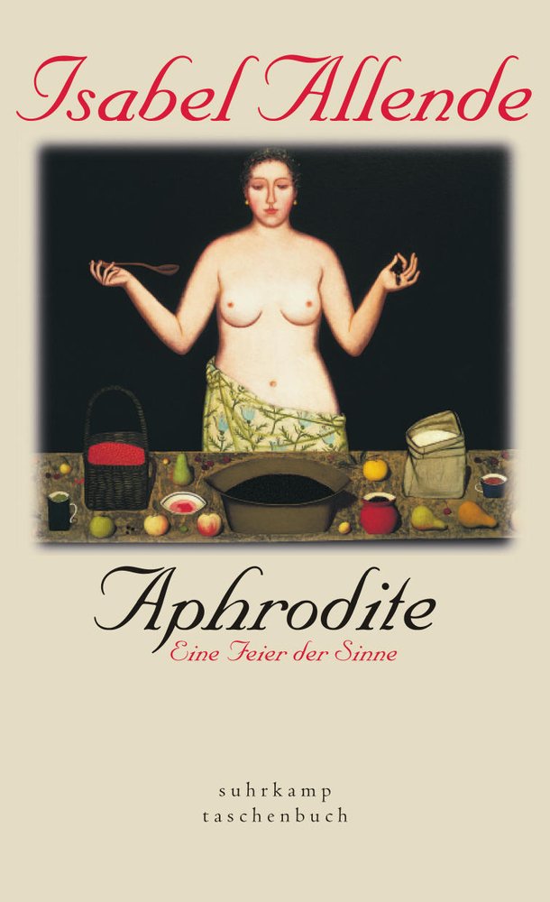 Aphrodite : Eine Feier Der Sinne. Isabel Allende. Aus Dem Span. Von Lieselotte Kolanoske. Ill Von Robert Shekter. Rezepte Von Panchita Llona / Suhrkamp Taschenbuch ; 3046