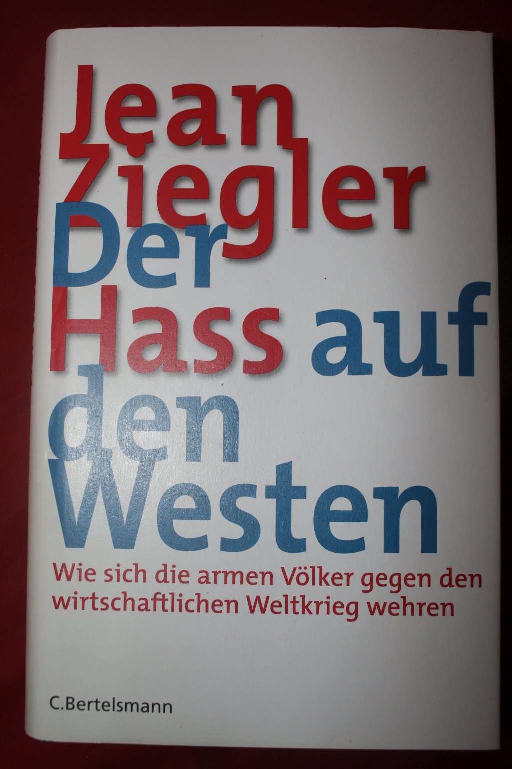 Der Hass Auf Den Westen. Wie Sich Die Armen Völker Gegen Den Wirtschaftlichen Weltkrieg Wehren