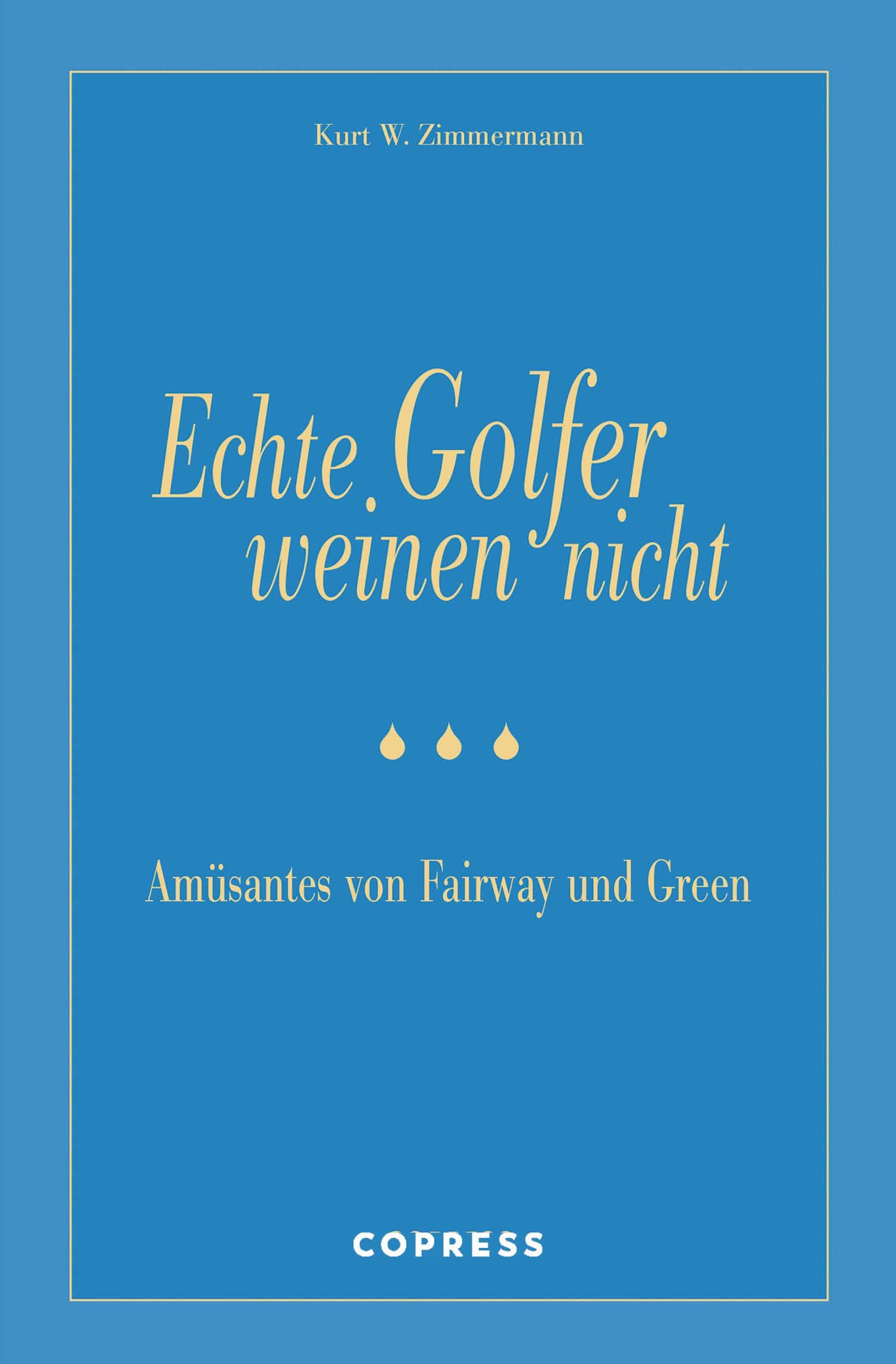 Echte Golfer Weinen Nicht : Amüsantes Von Fairway Und Green.