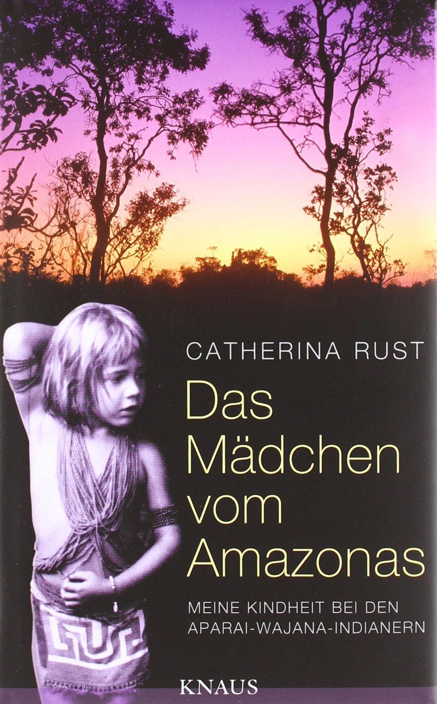 Das Mädchen Vom Amazonas: Meine Kindheit Bei Den Aparai-wajana-indianern