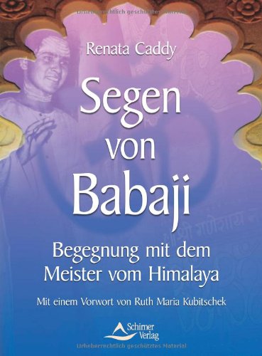 Segen Von Babaji - Begegnung Mit Dem Meister Vom Himalaya: Begegnung Mit Dem Meister Vom Himalaya. Vorwort Von Ruth Maria Kubitschek