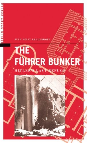 The Führer Bunker: Hitler's Last Refuge