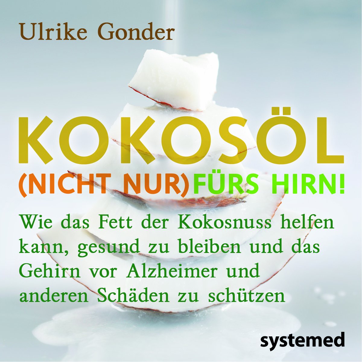 Kokosöl Fürs Hirn! Wie Das Fett Der Kokosnuss Helfen Kann, Gesund Zu Bleiben Und Das Gehirn Vor Alzheimer Und Anderen Schäden Zu Schützen