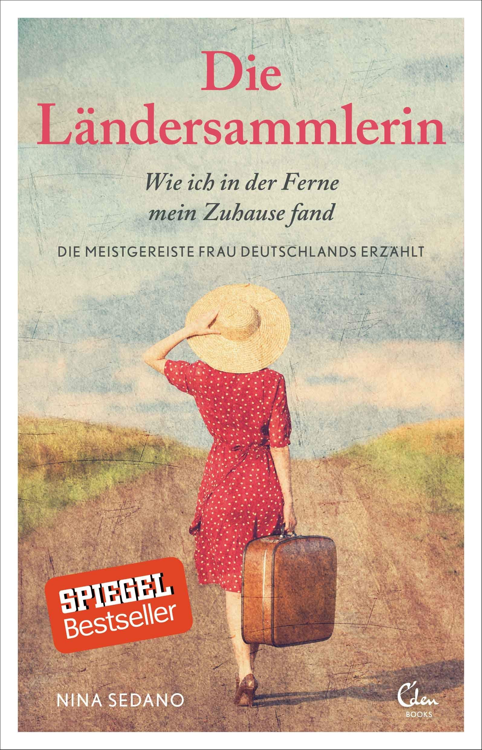 Die Ländersammlerin : Wie Ich in Der Ferne Mein Zuhause Fand : Die Meistgereiste Frau Deutschlands Erzählt. Nina Sedano