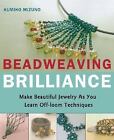 Beadweaving Brilliance: Make Beautiful Jewelry as You Learn Off-loom Techniques