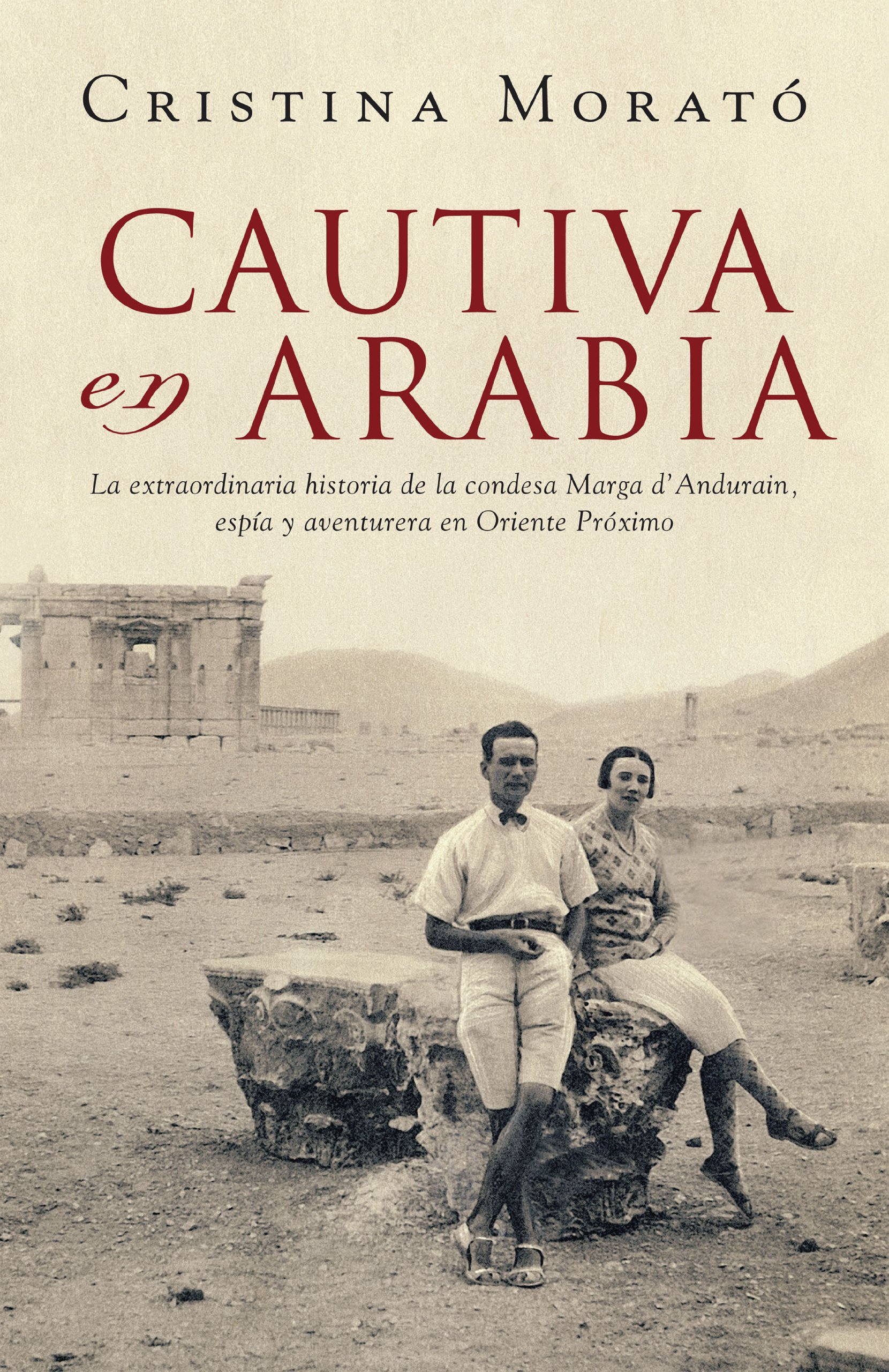 Cautiva en Arabia: la Extraordinaria Historia de la Condesa Marga D'andurain, Espía y Aventurera