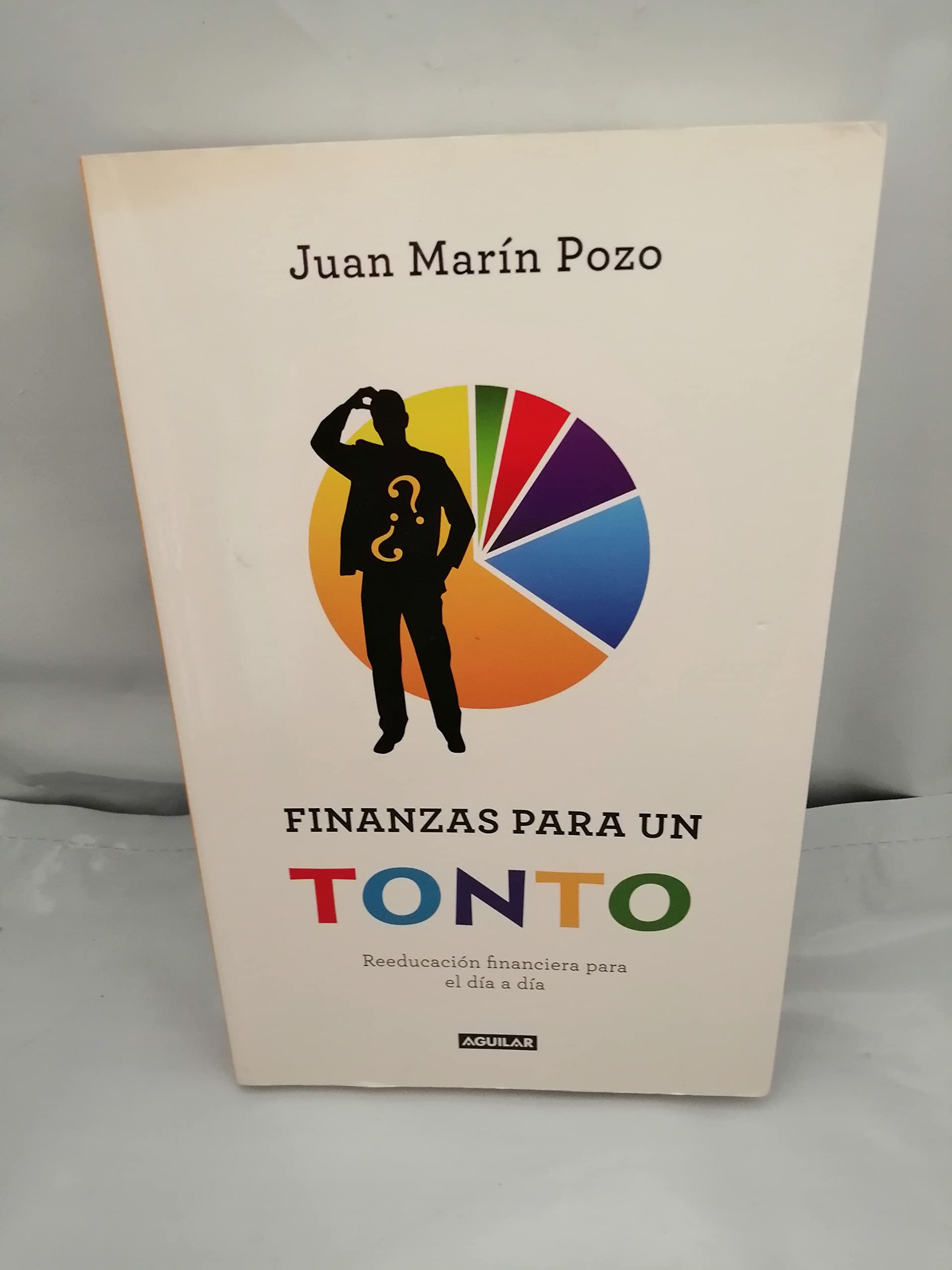 Finanzas para Un Tonto: Reeducación Financiera para el Día a Día