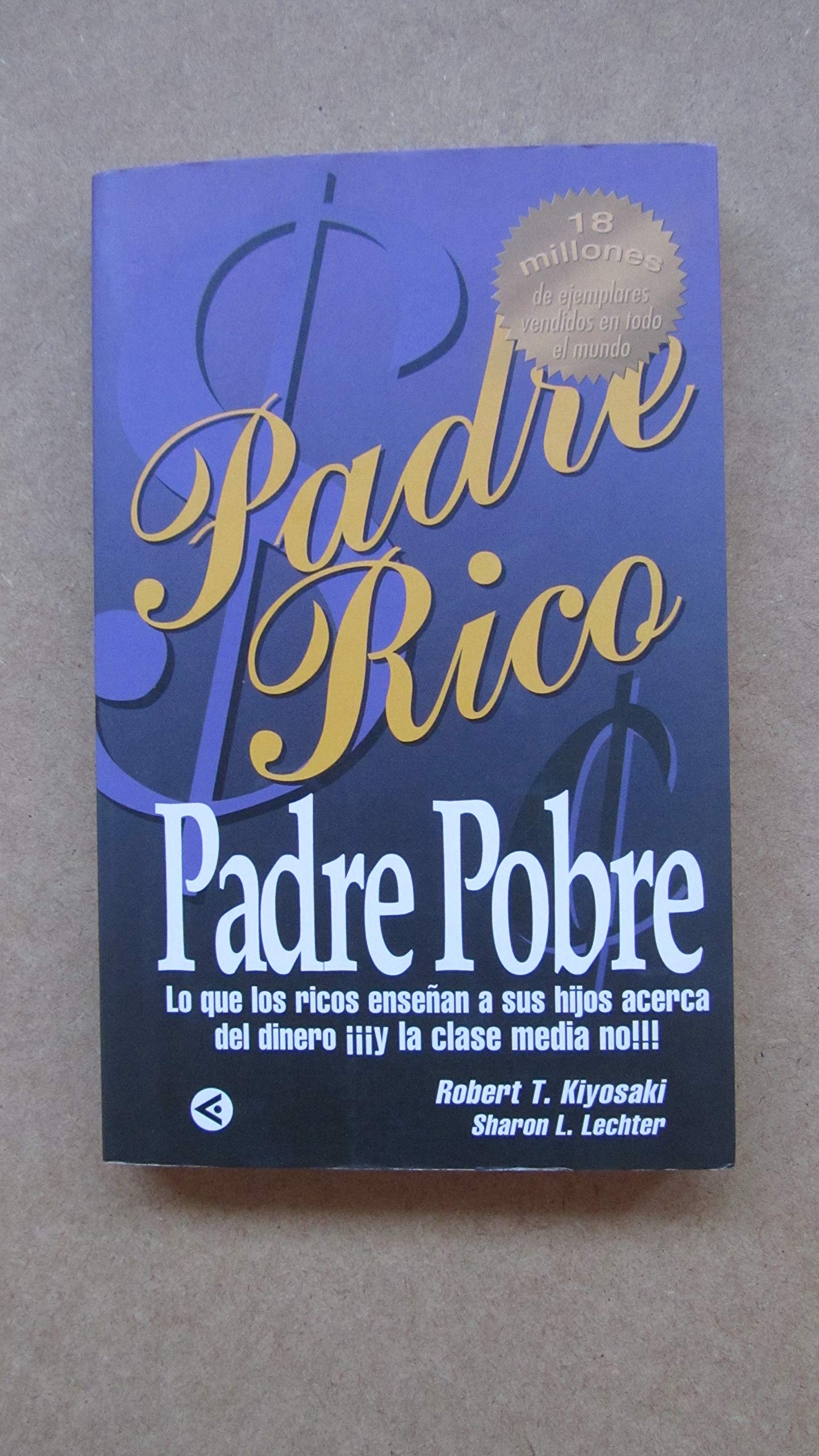 Padre Rico, Padre Pobre: Lo Que los Ricos Enseñan a Sus Hijos Acerca Del Dinero ¡¡¡y la Clase Media No!!!