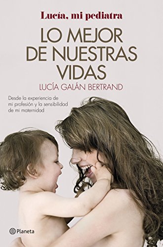 Lo Mejor de Nuestras Vidas: Desde la Experiencia de Mi Profesión y la Sensibilidad de Mi Maternidad