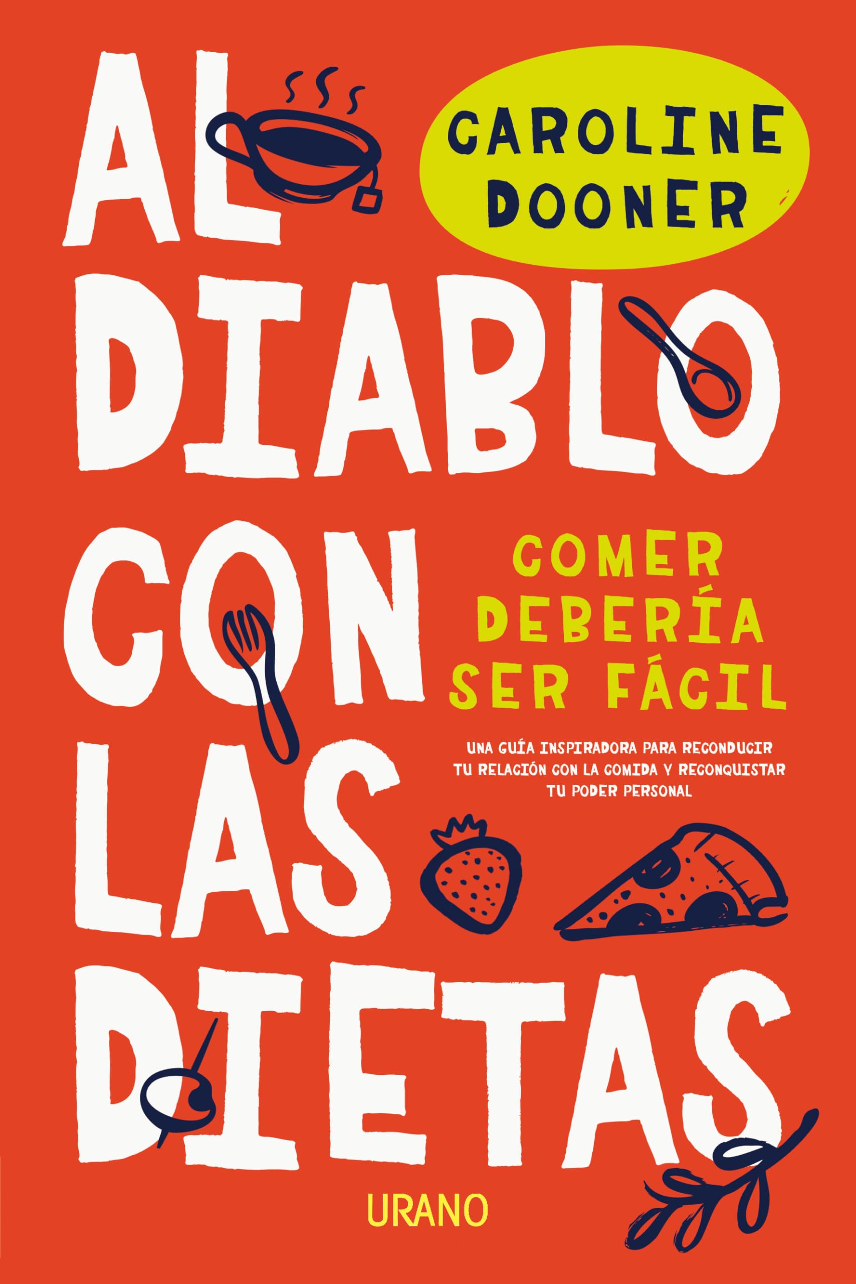 Al Diablo con las Dietas: Comer Debería Ser Fácil. Una Guía Inspiradora para Reconducir Tu Relación con la Comida y Reconquistar Tu Poder Personal