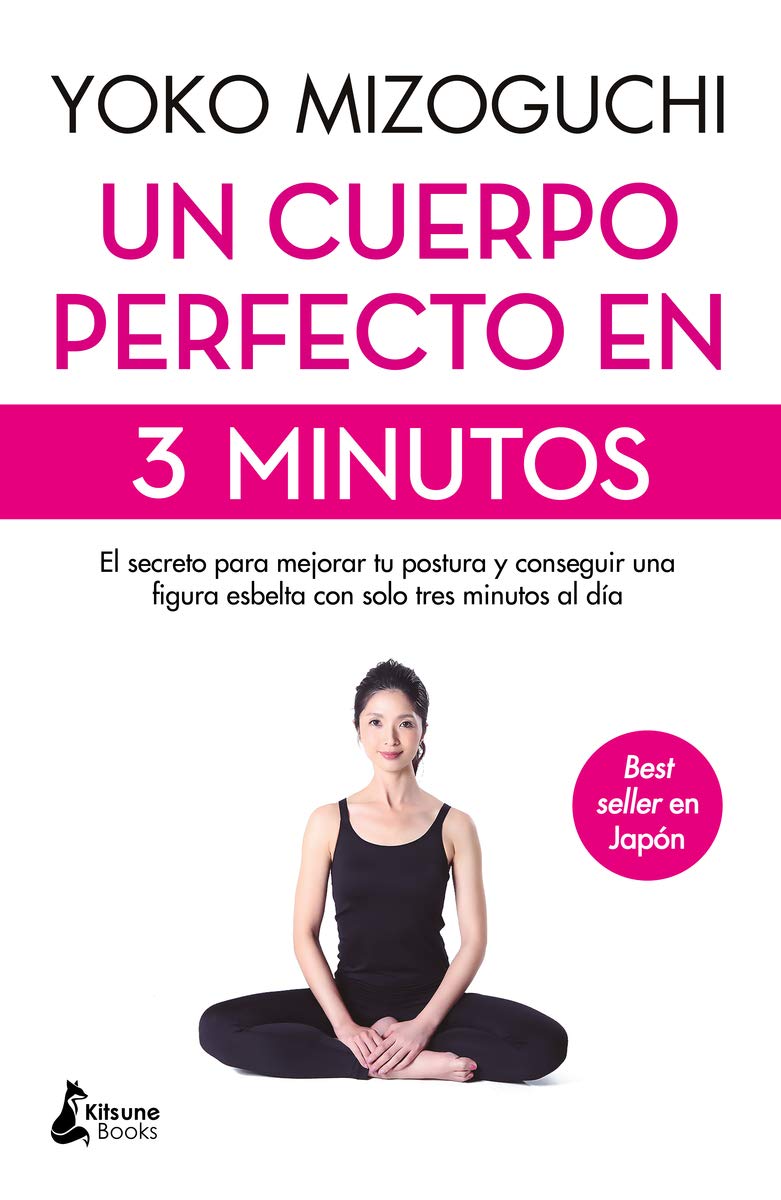 Un Cuerpo Perfecto en 3 Minutos: el Secreto para Mejorar Tu Postura y Conseguir Una Figura Esbelta con Solo Tres Minutos Al Día