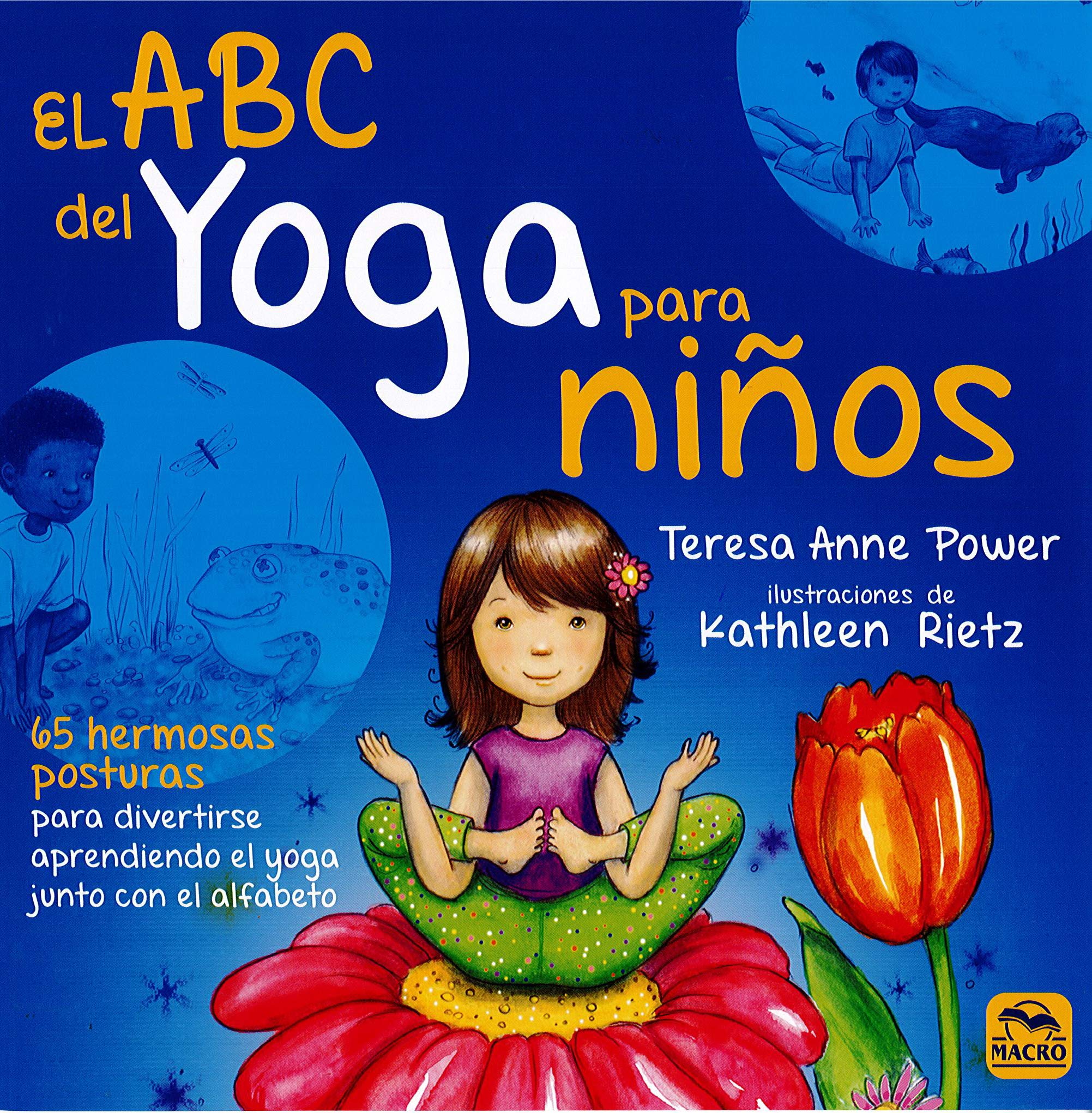 El Abc Del Yoga para Niã±os. 65 Hermosas Posturas para Divertirse Aprendiendo el Yoga Junto con el Alfabeto