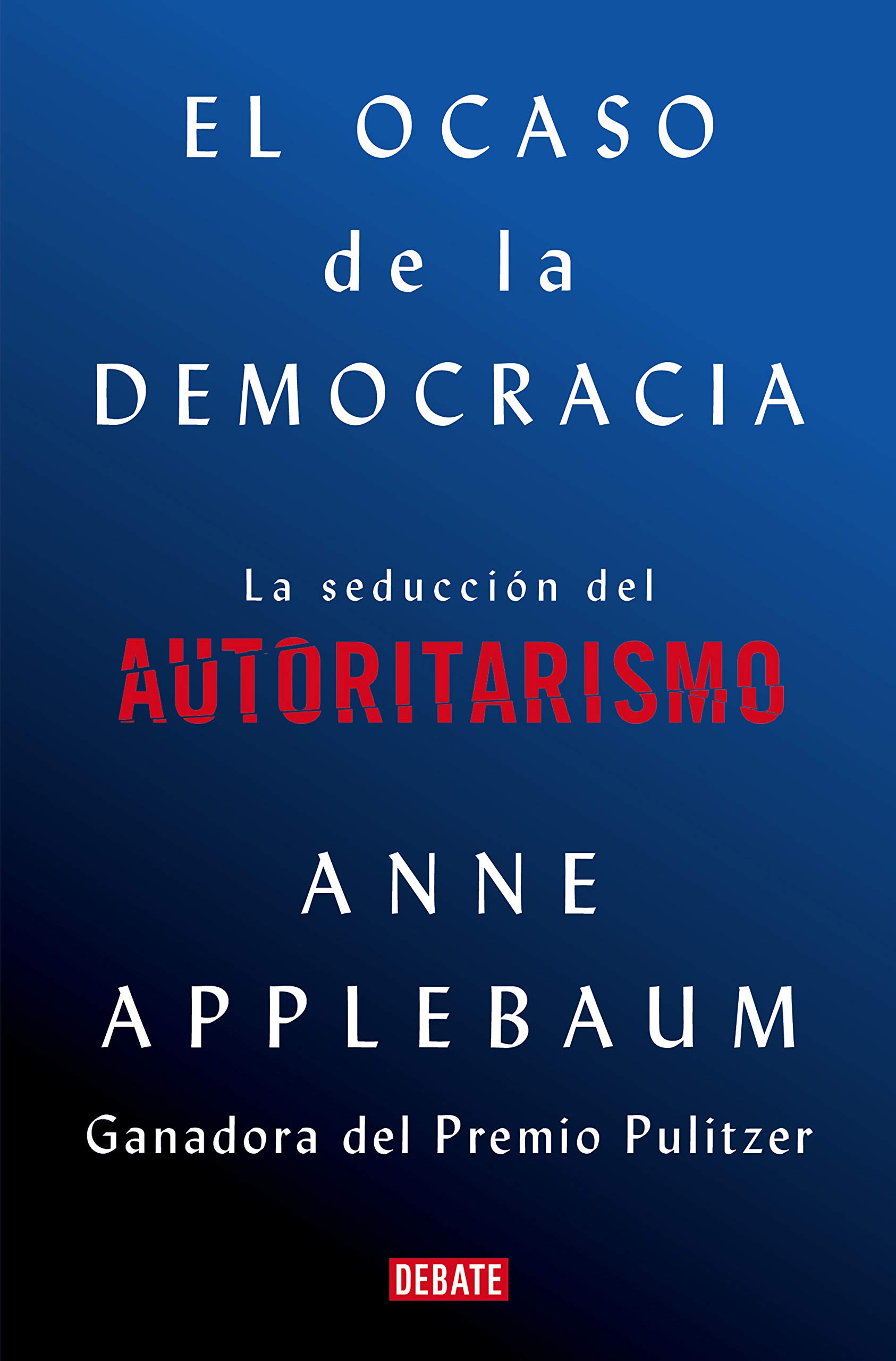 El Ocaso de la Democracia: la Seducción Del Autoritarismo