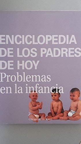 Enciclopedia de los Padres de Hoy : Problemas en la Infancia