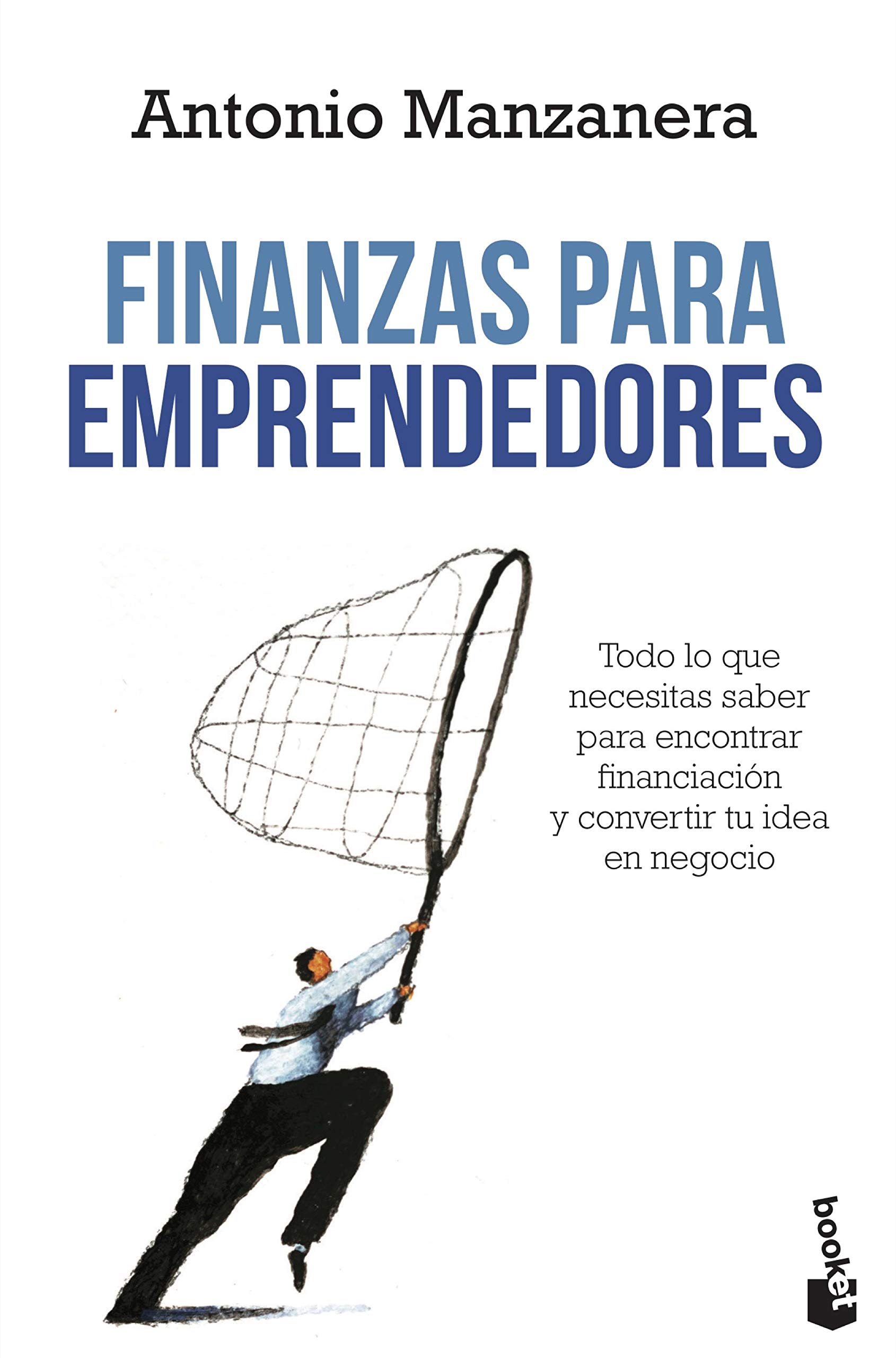 Finanzas para Emprendedores: Todo Lo Que Necesitas Saber para Encontrar Financiación y Convertir Tu Idea en Negocio