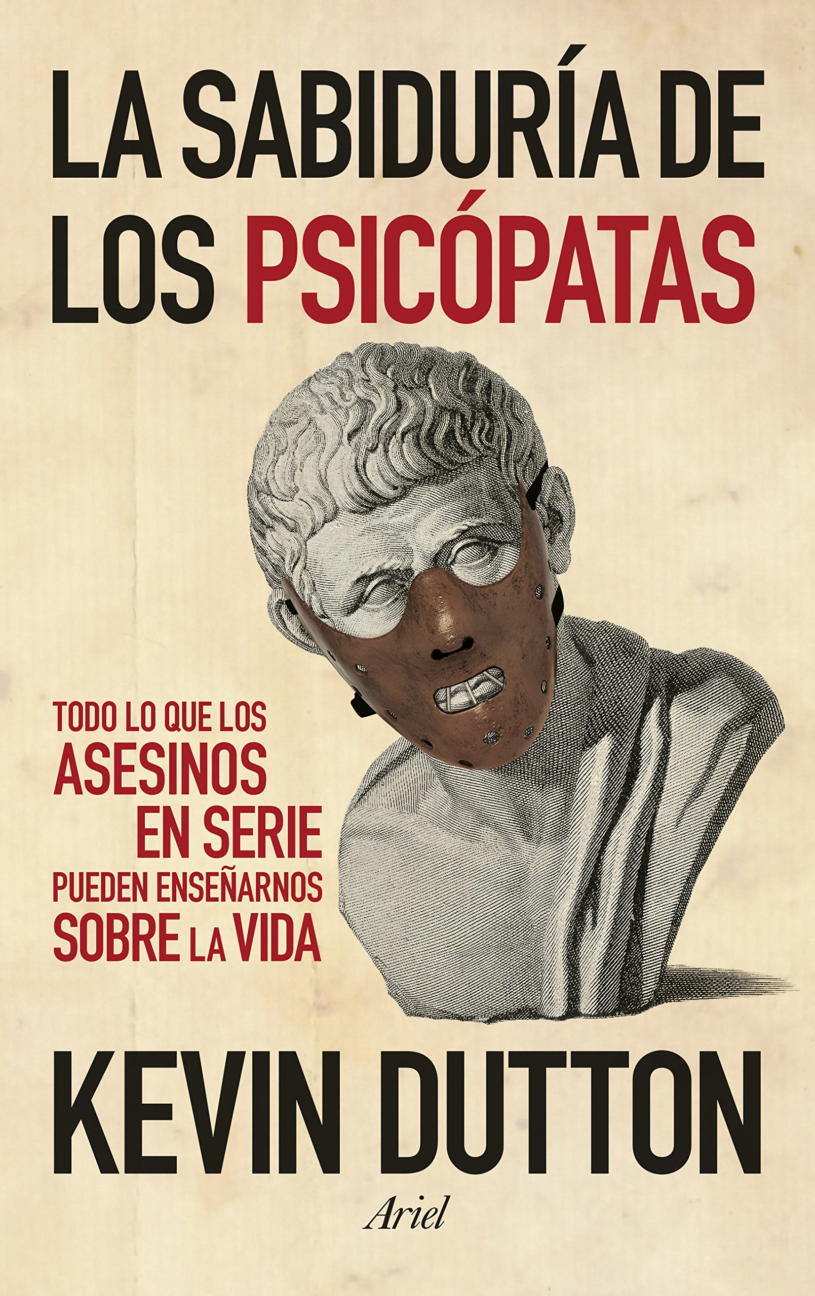 La Sabiduria de los Psicópatas :todo Lo Que los Asesinos en Serie Pueden Enseñarnos sobre la Vida