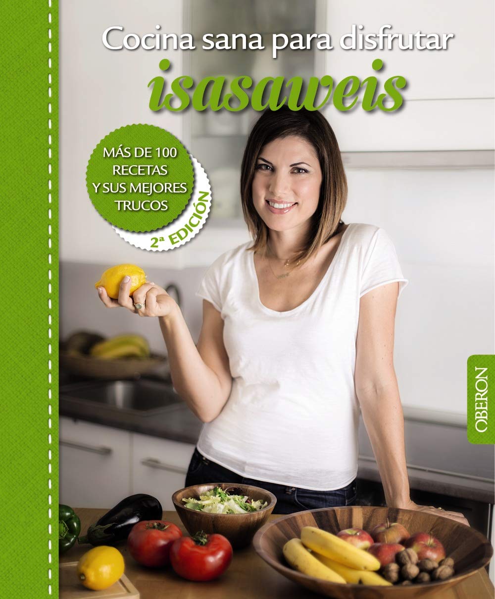 Cocina Sana para Disfrutar. Isasaweis. Más de 100 Recetas y Sus Mejores Trucos