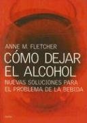 Como Dejar el Alcohol / How to Quit Alcohol: Nuevas Soluciones para el Problema de la Bebida