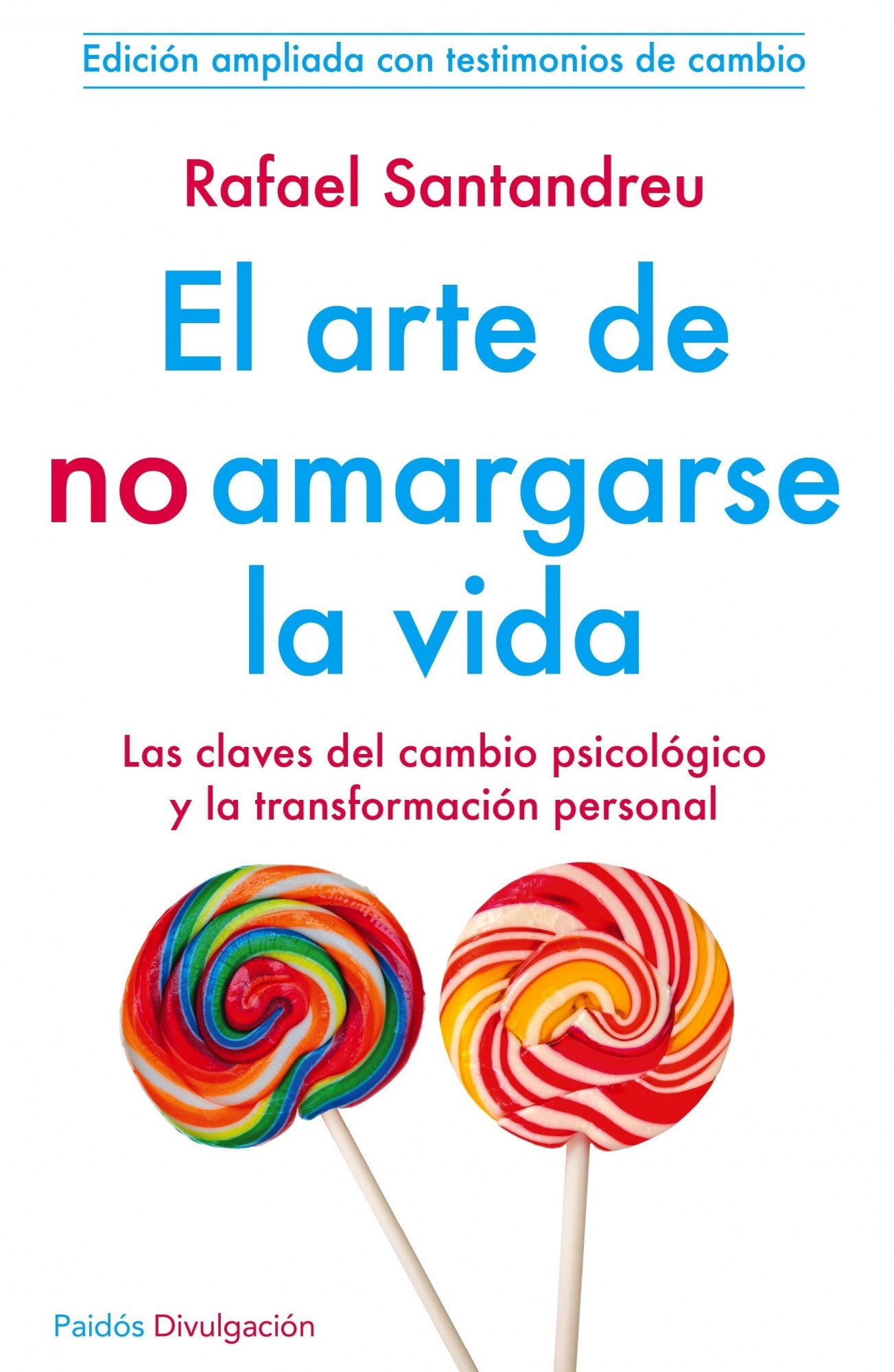 El Arte de No Amargarse la Vida: las Claves Del Cambio Psicólogico y la Transformación Personal .edición Ampliada con Testimonios de Cambio