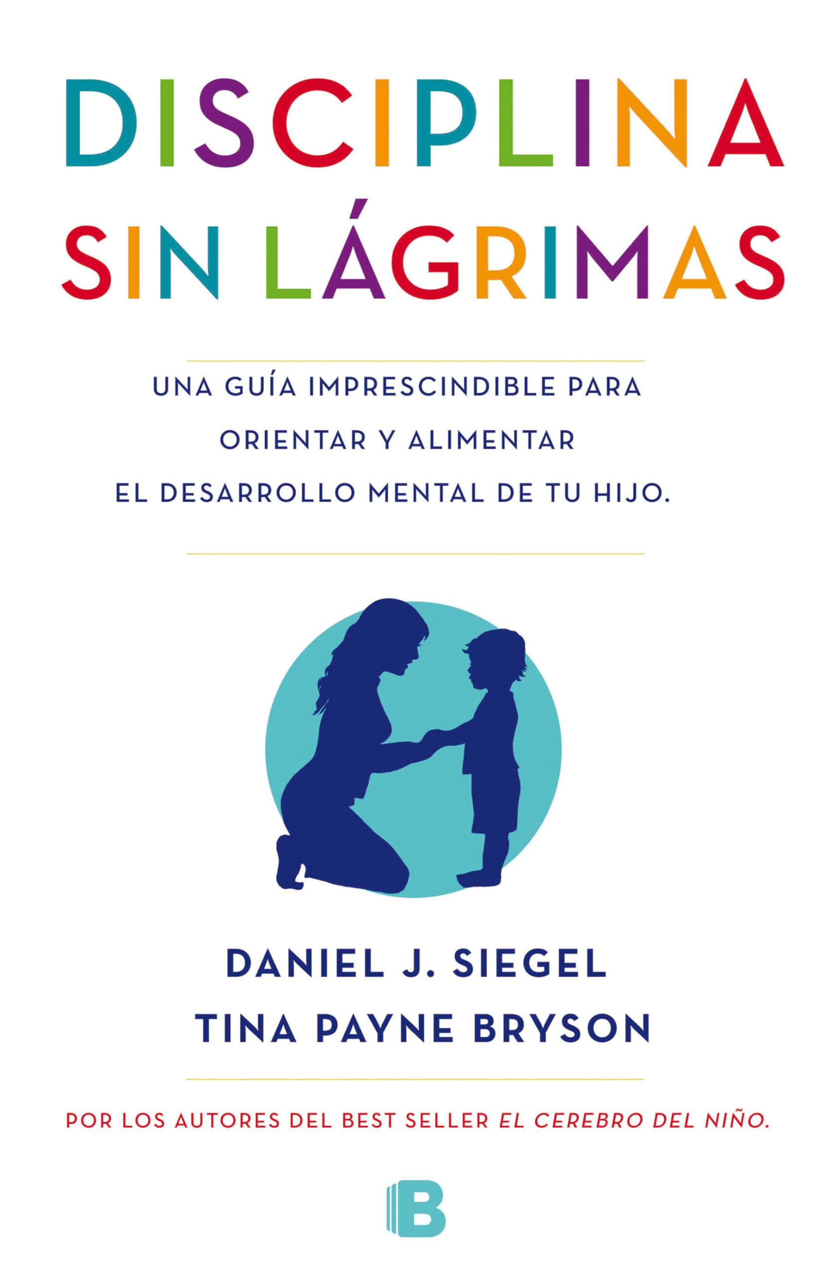 Disciplina sin Lágrimas: Una Guía Imprescindible para Orientar y Alimentar el Desarrollo Mental de Tu Hijo