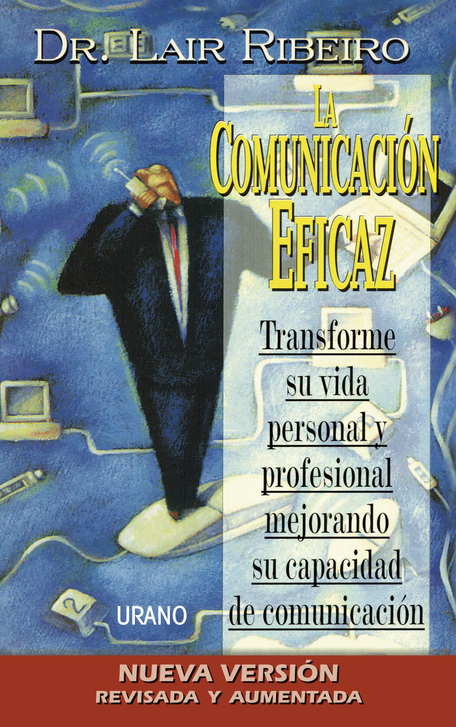 La Comunicación Eficaz: Transforme Su Vida Personal y Profesional Mejorando Su Capacidad de Comunicación