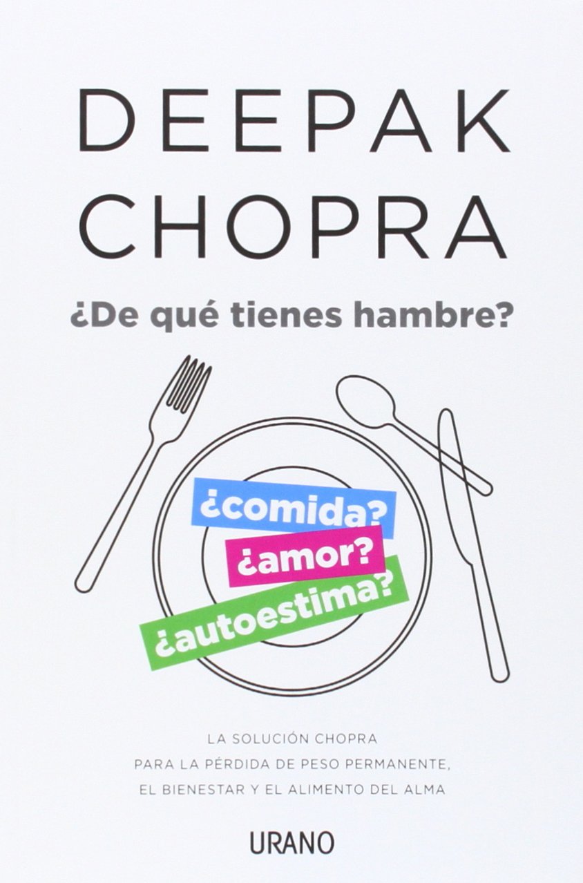 ¿de Qué Tienes Hambre?: la Solución Chopra para la Pérdida de Peso Permanente, el Bienestar y el Alimento Del Alma