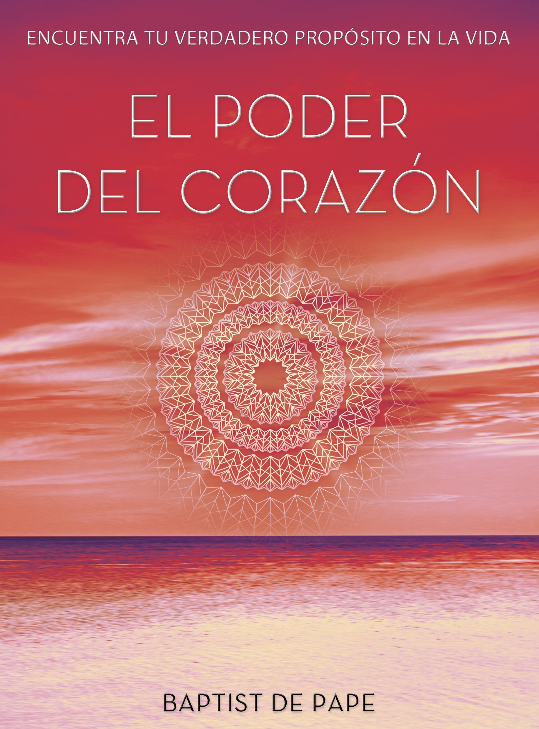 El Poder Del Corazón: Encuentra Tu Verdadero Propósito en la Vida