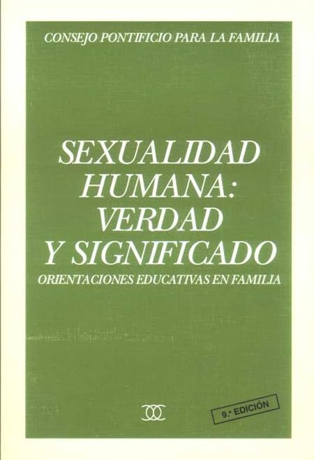 Sexualidad Humana: Verdad y Significado: Orientaciones Educativas en Familia