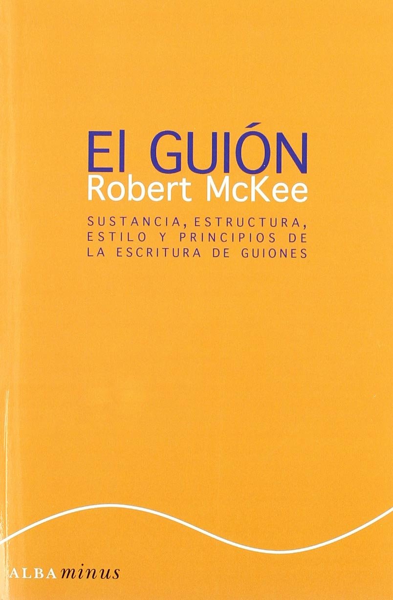 El Guión. Story: Sustancia, Estructura, Estilo y Principios de la Escritura de Guiones: 1